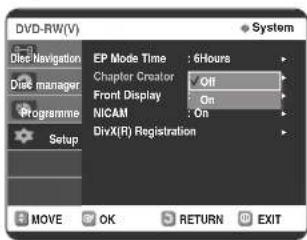 DVD-RW(V) File Navigation Disk manager Programme Setup EP Mode Time : 6Hours Chapter Creator : Off Front Display : On NICAM : On DivX(R) Registration System MOVE OK RETURN EXIT