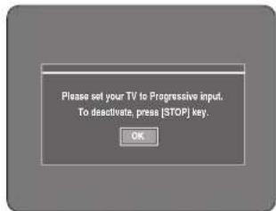 Please set your TV to Progressive input. To deactivate, press [STOP] key. OK