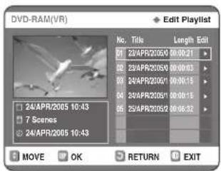 DVD-RAM(VR) Edit Playlist No. Title Length Edit 07 25APR20050 00:00:21 08 25APR20050 00:00:03 09 25APR20050 00:00:15 10 25APR20050 00:00:15 11 25APR20050 00:00:32 12 24APR2005 10:43 13 7 Scenes 14 24APR2005 10:43 MOVE OK RETURN EXIT