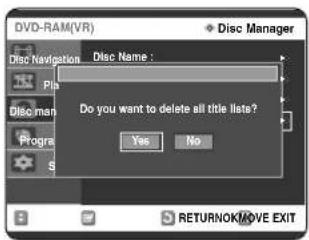 DVD-RAM(VR) Disc Manager Disc Navigation Disc Name : Do you want to delete all title lists? Yes No RETURNOK/MOVE EXIT