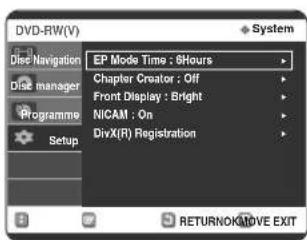 DVD-RW(V) Disc Navigation Disc manager Programme Setup EP Mode Time : 6Hours Chapter Creator : Off Front Display : Bright NICAM : On DivX(R) Registration RETURNOK/MOVE EXIT