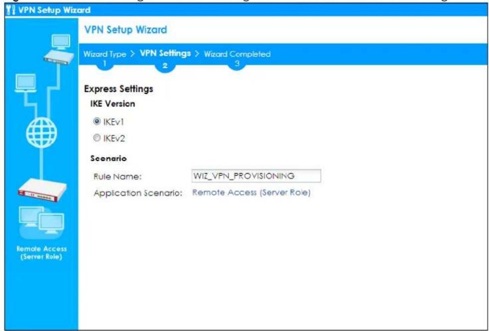 VPN Setup Wizard VPN Setup Wizard Wizard Type > VPN Settings > Wizard Completed 1 2 3 Express Settings IKE Version © IKEv1 © IKEv2 Scenario Rule Name: WIZ_VPN_PROVISIONING Application Scenario: Remote Access (Server Role) Remote Access (Server Role)