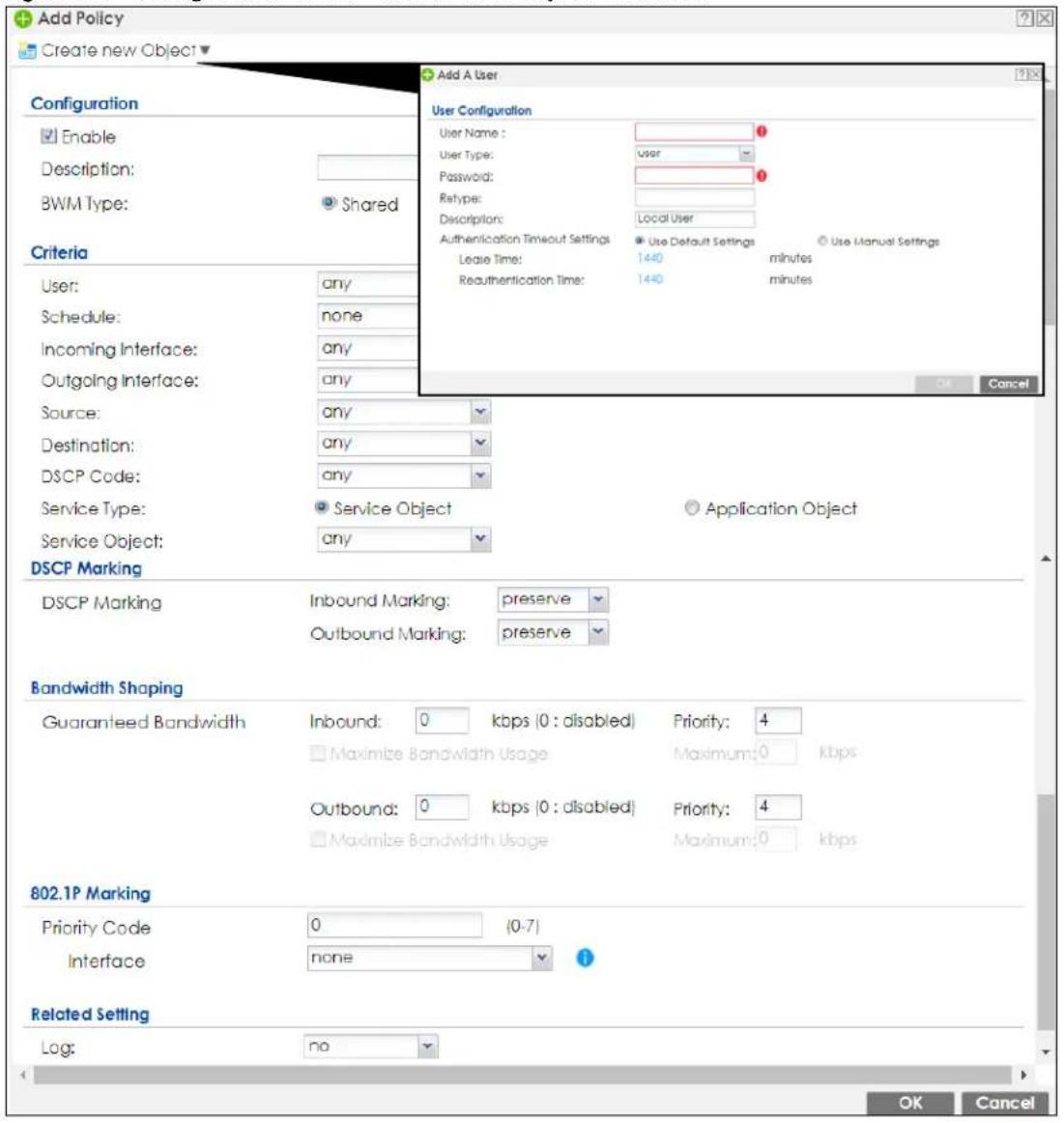 Add Policy Create new Object Configuration Enable Description: BWM Type: Shared Criteria User: any Schedule: none Incoming Interface: any Outgoing Interface: any Source: any Destination: any DSCP Code: any Service Type: Service Object Application Object Service Object: any DSCP Marking DSCP Marking Inbound Marking: preserve Outbound Marking: preserve Bandwidth Shaping Guaranteed Bandwidth Inbound: 0 kbps (0 : disabled) Priority: 4 Maximize Bandwidth Usage Maximum: 0 kbps Outbound: 0 kbps (0 : disabled) Priority: 4 Maximize Bandwidth Usage Maximum: 0 kbps 802.1P Marking Priority Code 0 (0-7) Interface none Related Setting Log: no Add A User User Configuration User Name: user User Type: password Retype: Description: Local User Authentication Timeout Settings Use Default Settings Use Manual Settings Lease Time: 1440 minutes Reauthentication Time: 1440 minutes OK Cancel