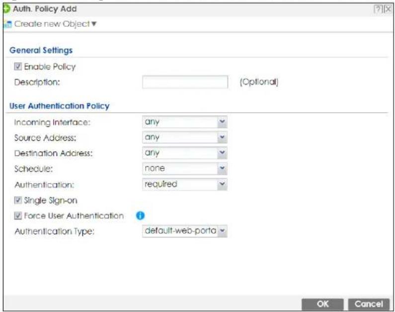 Auth. Policy Add Create new Object ▼ General Settings Enable Policy Description: (Optional) User Authentication Policy Incoming Interface: any Source Address: any Destination Address: any Schedule: none Authentication: required Single Sign-on Force User Authentication Authentication Type: default-web-porta OK Cancel