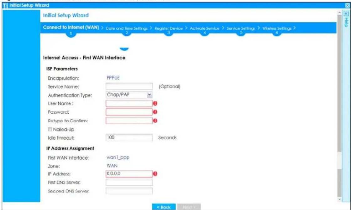 Initial Setup Wizard Connect to Internet (WAN) > Date and Time Settings: > Register Device > Activate Service > Service Settings > Wireless Settings > 1 2 3 4 5 6 Internet Access - First WAN Interface ISP Parameters Encapsulation: PPPoE Service Name: (Optional) Authentication Type: Chap/PAP User Name: Password: Retype to Confirm: Naled-Up Idle timeout: 100 Seconds IP Address Assignment First WAN Interface: wan1_ppp Zone: WAN IP Address: 0,0,0,0 First DNS Server: Second DNS Server: < Back Next >