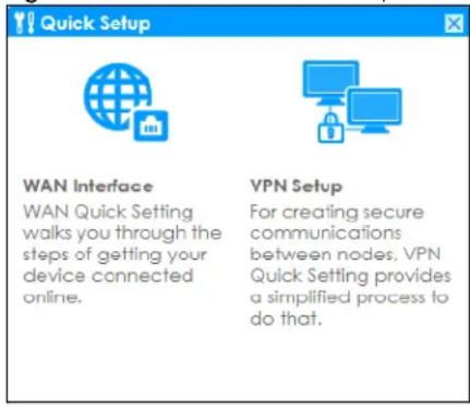 Quick Setup WAN Interface WAN Quick Setting walks you through the steps of getting your device connected online. VPN Setup For creating secure communications between nodes, VPN Quick Setting provides a simplified process to do that.