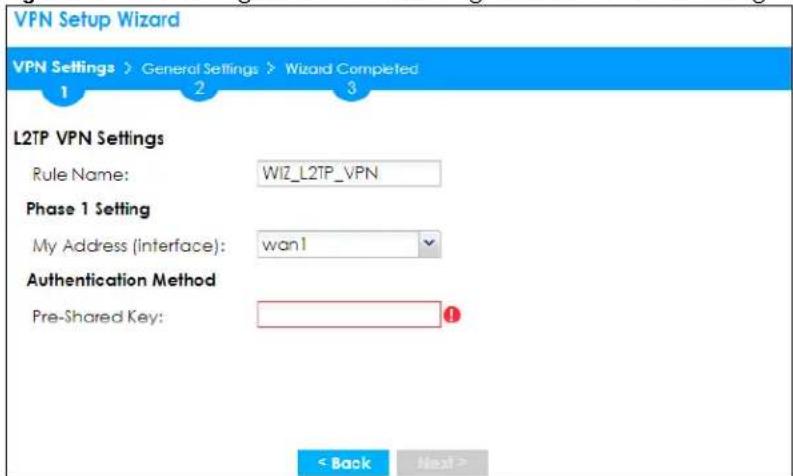 VPN Setup Wizard VPN Settings > General Settings > Wizard Completed 1 2 3 L2TP VPN Settings Rule Name: WIZ_L2TP_VPN Phase 1 Setting My Address (interface): wan1 Authentication Method Pre-Shared Key: ! < Back Next >