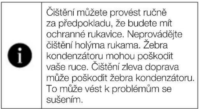 Čištění můžete provést ručně za předpokladu, že budete mít ochranné rukavice. Neprovádějte čištění holýma rukama. Žebra kondenzátoru mohou poškodit vaše ruce. Čištění zleva doprava může poškodit žebra kondenzátoru. To může vést k problémům se sušením.