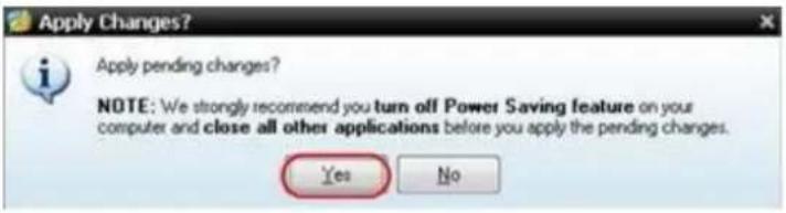 Apply Changes? Apply pending changes? NOTE: We strongly recommend you turn off Power Saving feature on your computer and close all other applications before you apply the pending changes. Yes No