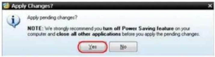 Apply Changes? Apply pending changes? NOTE: We strongly recommend you turn off Power Saving feature on your computer and close all other applications before you apply the pending changes. Yes No