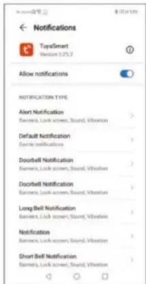 Notifications TuyaSmart Version 0.25.2 Allow notifications NOTIFICATION TYPE Alert Notification Banners, Lock screen, Sound, Vibration Default Notification Durable notifications Doorbell Notification Banners, Lock screen, Sound, Vibration Doorbell Notification Banners, Lock screen, Sound, Vibration Long Bell Notification Banners, Lock screen, Sound, Vibration Notification Banners, Lock screen, Sound, Vibration Short Bell Notification Banners, Lock screen, Sound, Vibration