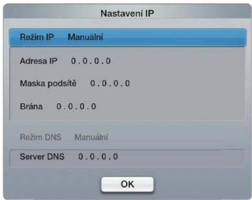 Nastavení IP Režim IP Manuální Adresa IP 0.0.0.0 Maska podsítě 0.0.0.0 Brána 0.0.0.0 Režim DNS Manuální Server DNS 0.0.0.0 OK