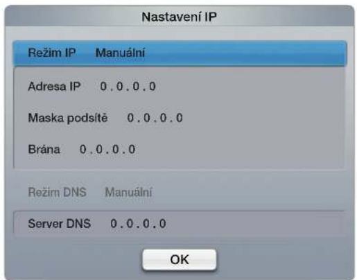 Nastavení IP Režim IP Manuální Adresa IP 0.0.0.0 Maska podsítě 0.0.0.0 Brána 0.0.0.0 Režim DNS Manuální Server DNS 0.0.0.0 OK