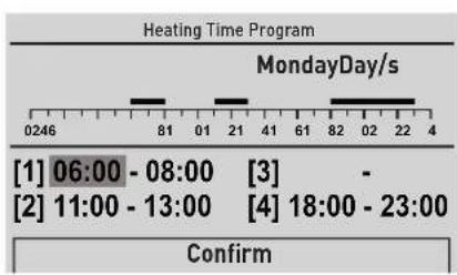 Heating Time Program MondayDay/s 0246 81 01 21 41 61 82 02 22 4 [1] 06:00 - 08:00 [3] - [2] 11:00 - 13:00 [4] 18:00 - 23:00 Confirm