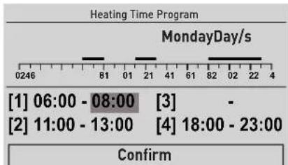 Heating Time Program MondayDay/s 0246 81 01 21 41 61 82 02 22 4 [1] 06:00 - 08:00 [3] [2] 11:00 - 13:00 [4] 18:00 - 23:00 Confirm