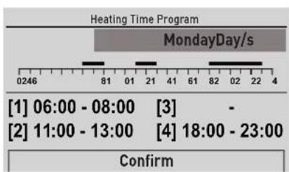 Heating Time Program MondayDay/s [1] 06:00 - 08:00 [3] [2] 11:00 - 13:00 [4] 18:00 - 23:00 Confirm