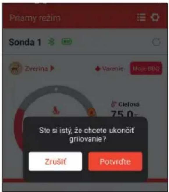 Priamy režim Sonda 1 Zverina ▶ Varenie Moje BBQ Cielova 75.0 Ste si istý, že chcete ukončit' grilovanie? Zrušit Potvrđte