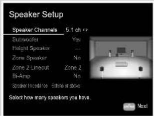 Speaker Setup Speaker Channels 5.1 ch Subwoofer Yes Height Speaker -- Zone Speaker No Zone 2 Lineout Zone 2 Bi-Amp No Sasker Inside 0.0ms or above Select how many speakers you have. Next