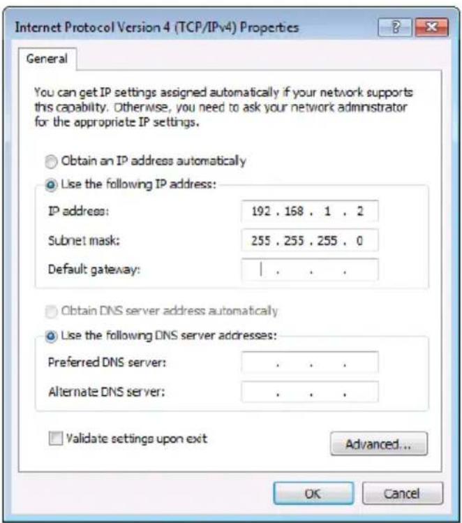 Internet Protocol Version 4 (TCP/IPv4) Properties General You can get IP settings assigned automatically if your network supports this capability. Otherwise, you need to ask your network administrator for the appropriate IP settings. Obtain an IP address automatically Use the following IP address: IP address: 192 . 168 . 1 . 2 Subnet mask: 255 . 255 . 255 . 0 Default gateway: | Obtain DNS server address automatically Use the following DNS server addresses: Preferred DNS server: . Alternate DNS server: . Validate settings upon exit Advanced... OK Cancel