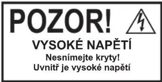 POZOR! VYSOKÉ NAPĚTÍ Nesnímejte kryty! Uvnitř je vysoké napětí