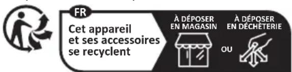 FR Cet appareil et ses accessoires se recyclent À DÉPOSER EN MAGASIN À DÉPOSER EN DÉCHETERIE OU
