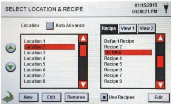 SELECT LOCATION & RECIPE 01/15/2015 04:08:21 PM Location Auto Advance Location 1 Location 2 Location 3 Location 4 Location 5 Location 6 Location 7 Location 8 New Edit Remove Use Recipes Edit Recipe View 1 View 2 Default Recipe Recipe 2 CR 190b Recipe 4 Recipe 5 Recipe 6 Recipe 7 Recipe 8