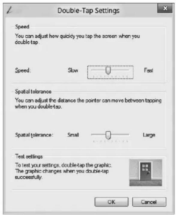 Double-Tap Settings Speed You can adjust how quickly you tap the screen when you double-tap. Speed: Slow Fast Spatial tolerance You can adjust the distance the pointer can move between tapping when you double-tap. Spatial tolerance: Small Large Test settings To test your settings, double-tap the graphic. The graphic changes when you double-tap successfully. OK Cancel