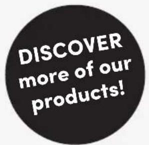 DISCOVER more of our products!
