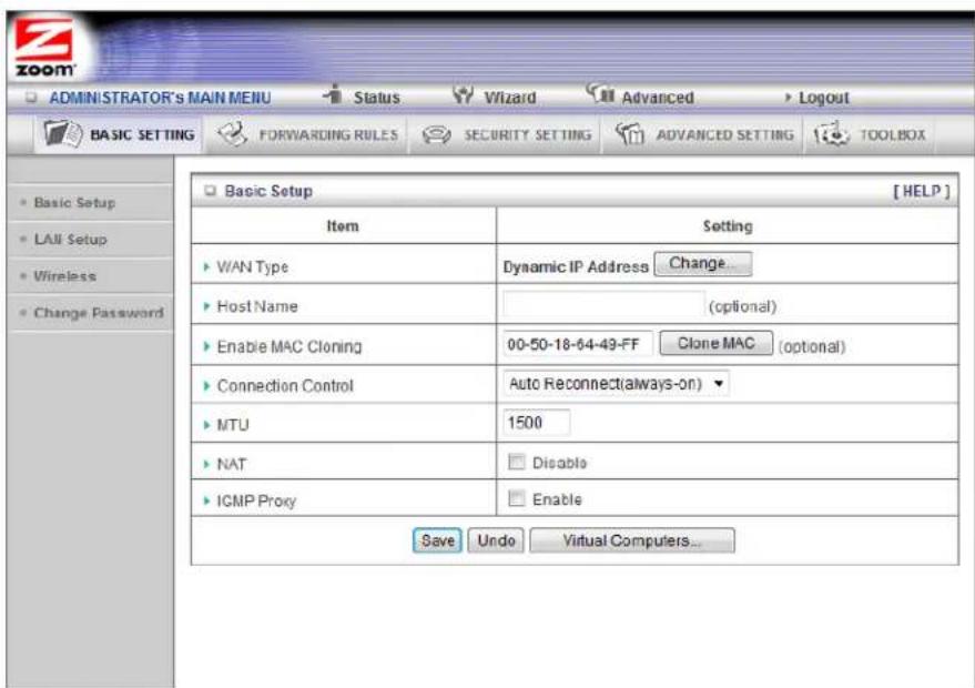 ADMINISTRATOR's MAIN MENU Status Wizard Advanced Logout BASIC SETTING FORWARDING RULES SECURITY SETTING ADVANCED SETTING TOOLBOX Basic Setup [HELP] Item Setting WAN Type Dynamic IP Address Change... Host Name (optional) Enable MAC Cloning 00-50-18-64-49-FF Clone MAC (optional) Connection Control Auto Reconnect(always-on) MTU 1500 NAT Disable ICMP Proxy Enable Save Undo Virtual Computers...