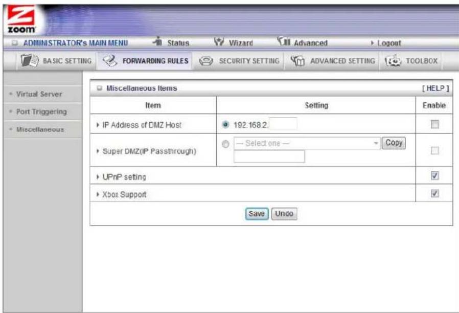 ADMINISTRATOR's MAIN MENU Status Wizard Advanced Logout BASIC SETTING FORWARDING RULES SECURITY SETTING ADVANCED SETTING TOOLBOX Virtual Server Port Triggering Miscellaneous Miscellaneous Items [HELP] Item Setting Enable IP Address of DMZ Host 192.168.2 Super DMZ(IP Passthrough) — Select one — Copy UPnP setting ✓ Xbox Support ✓ Save Undo