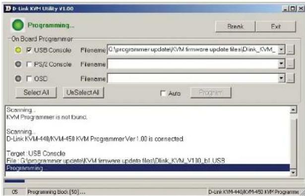 D-Link KVM Utility V1.00 Programming... On Board Programmer USB Console Filename: C:\programmer update\KVM firmware update files\Dink_KVM_ PS/Z Console Filename: OSO Filename: Select AI UnSelect AI Auto Program Scanning... KVM Programmer is not found. Scanning... D-Link KVM-440/KVM-450 KVM Programmer Ver 1.00 is connected. Target: USB Console File: G:\programmer update\KVM firmware update files\Dink_KVM_V130_b! US3 Programming... 05 Programming block [50]... D-Link KVM-440/KVM-450 KVM Programmer