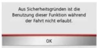 Aus Sicherheitsgründen ist die Benutzung dieser Funktion während der Fahrt nicht erlaubt. OK