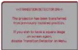 <> The projector has been transferred from previously installed positions. If you wish to have a square image on screen again, discrete Transition Detector on Menu.