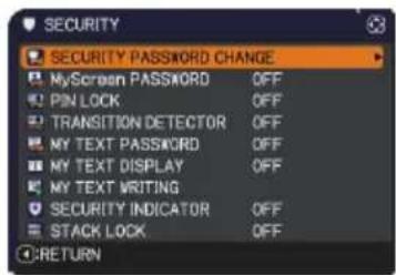 SECURITY SECURITY PASSWORD CHANGE MyScreen PASSWORD OFF PIN LOCK OFF TRANSITION DETECTOR OFF MY TEXT PASSWORD OFF MY TEXT DISPLAY OFF MY TEXT WRITING SECURITY INDICATOR OFF STACK LOCK OFF RETURN