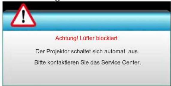 Achtung! Lüfter blockiert Der Projektor schaltet sich automat. aus. Bitte kontaktieren Sie das Service Center.