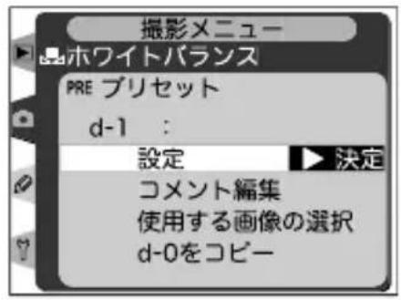 撮影メニュー ホワイトバランス PRE プリセット d-1 : 設定 ▶ 決定 コメント編集 使用する画像の選択 d-0をコピー