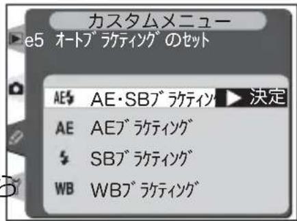 カスタムメニュー e5 オートブラケティングのセット AE AE・SBブラケティング ▶ 決定 AE AEブラケティング SBブラケティング WB WBブラケティング
