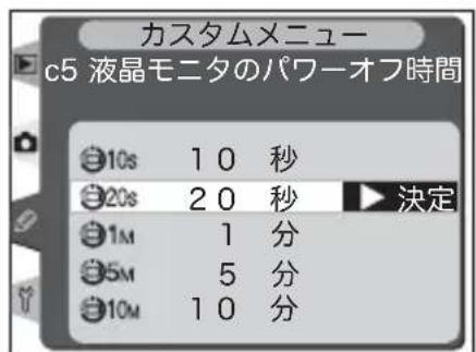 カスタムメニュー c5 液晶モニタのパワーオフ時間 10s 10 秒 20s 20 秒 1M 1 分 5M 5 分 10M 10 分 決定