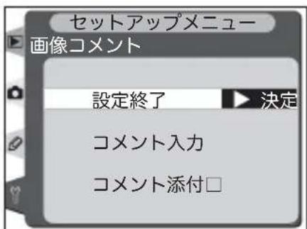セットアップメニュー 画像コメント 設定終了 ▶ 決定 コメント入力 コメント添付□