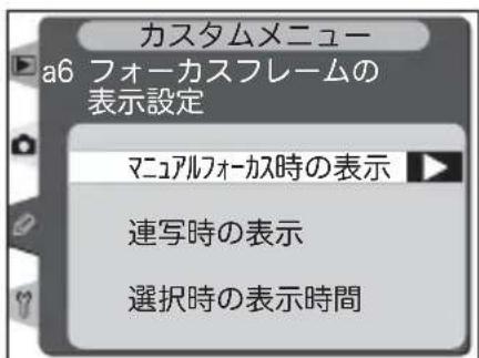 カスタムメニュー a6 フォーカスフレームの 表示設定 マニュアルフォーカス時の表示 連写時の表示 選択時の表示時間