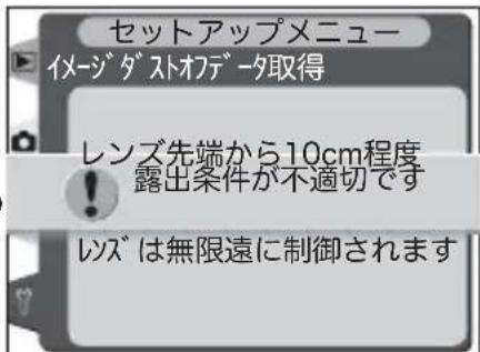 セットアップメニュー イメージダストオデータ取得 レンズ先端から10cm程度 露出条件が不適切です レンズは無限遠に制御されます