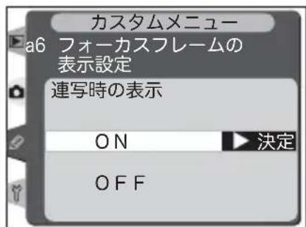 カスタムメニュー a6 フォーカスフレームの 表示設定 連写時の表示 ON OFF 決定