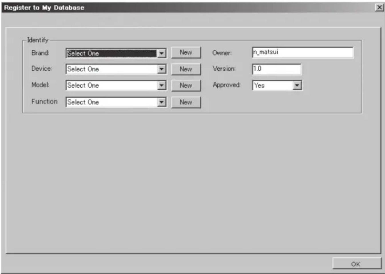 Register to My Database Identify Brand: Select One Device: Select One Model: Select One Function: Select One New New Owner: n_matsui Version: 1.0 Approved: Yes OK