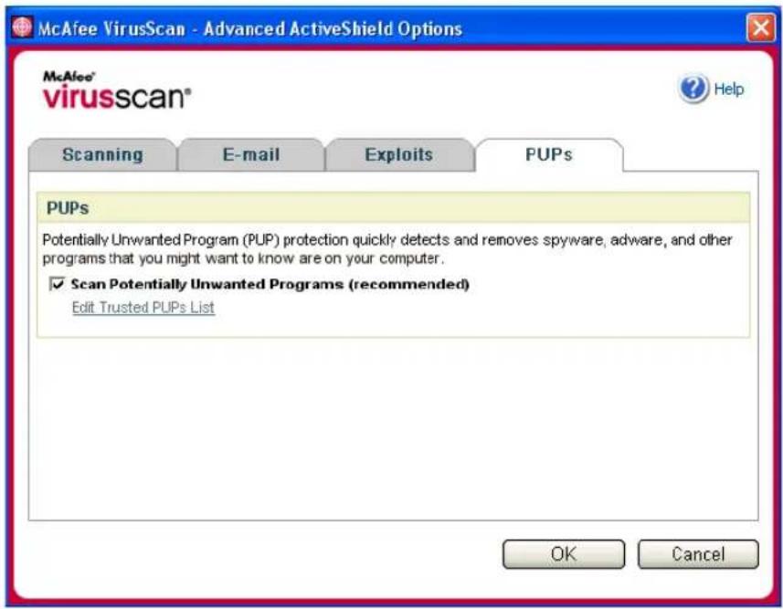McAfee VirusScan - Advanced ActiveShield Options McAfee® virusscan® Help Scanning E-mail Exploits PUPs PUPs Potentially Unwanted Program (PUP) protection quickly detects and removes spyware, adware, and other programs that you might want to know are on your computer. ✓ Scan Potentially Unwanted Prog…