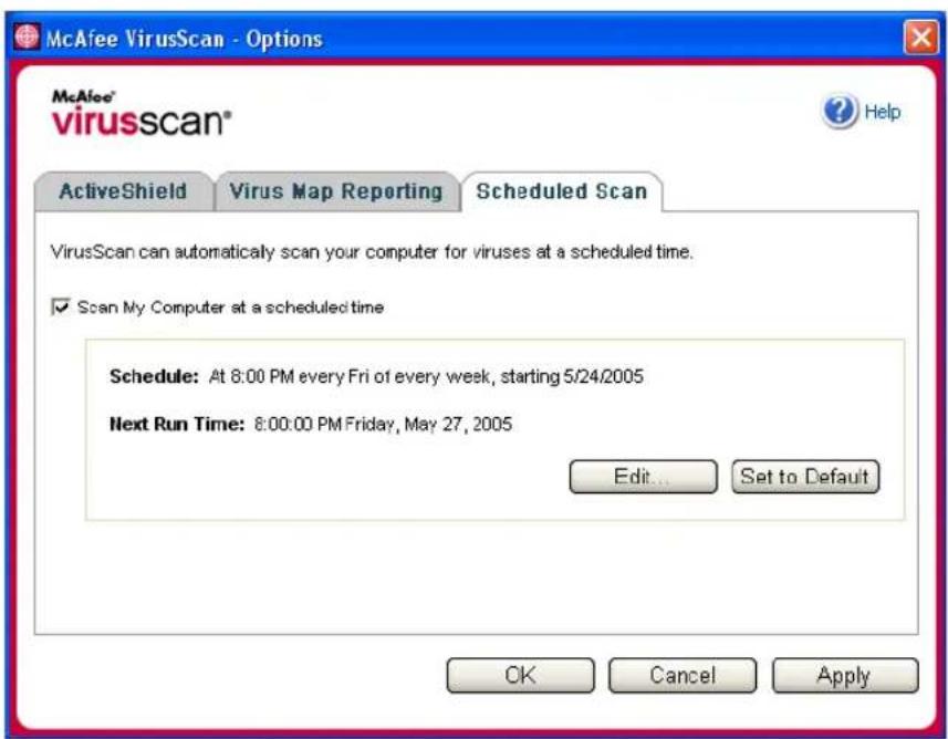 McAfee VirusScan - Options McAfee® virusscan® ActiveShield Virus Map Reporting Scheduled Scan VirusScan can automatically scan your computer for viruses at a scheduled time. ✓ Scan My Computer at a scheduled time Schedule: At 8:00 PM every Fri of every week, starting 5/24/2005 Next Run Time: 8:00:00…