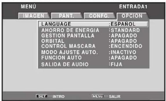 MENU IMAGEN PANT. CONFIG. OPCION LANGUAGE : ESPANOL AHORRO DE ENERGIA : STANDARD GESTION PANTALLA : APAGADO ORBITAL : APAGADO CONTROL MASCARA : ENCENDIDO MODO AJUSTE AUTO. : INACTIVO FUNCION AUTO : APAGADO SALIDA DE AUDIO : FIJA SET ...INTRO MENU ... SALIR