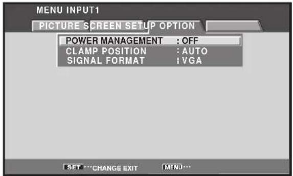 MENU INPUT1 PICTURE SCREEN SETUP OPTION POWER MANAGEMENT : OFF CLAMP POSITION : AUTO SIGNAL FORMAT : VGA SET ***CHANGE EXIT MENU...