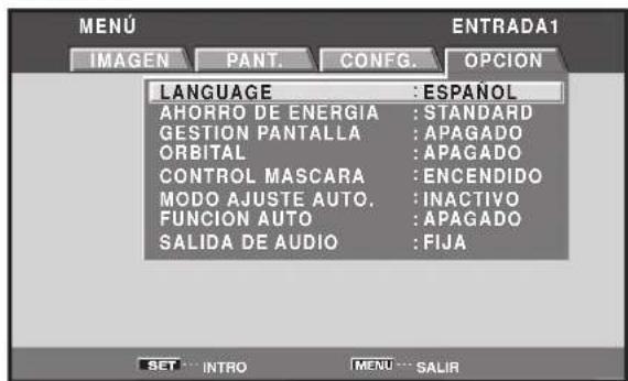 MENU IMAGEN PANT. CONFIG. OPCION LANGUAGE : ESPAÑOL AHORRO DE ENERGIA : STANDARD GESTION PANTALLA : APAGADO ORBITAL : APAGADO CONTROL MASCARA : ENCENDIDO MODO AJUSTE AUTO. : INACTIVO FUNCION AUTO : APAGADO SALIDA DE AUDIO : FIJA SET ... INTRO MENU ... SALIR