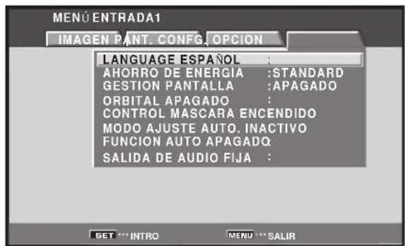 MENU ENTRADA1 IMAGEN PANT. CONFIG. OPCION LANGUAGE ESPAÑOL : AHORRO DE ENERGIA :STANDARD GESTION PANTALLA :APAGADO ORBITAL APAGADO : CONTROL MASCARA ENCENDIDO MODO AJUSTE AUTO. INACTIVO FUNCION AUTO APAGADO SALIDA DE AUDIO FIJA : BET ***INTRO MENU *** SALIR