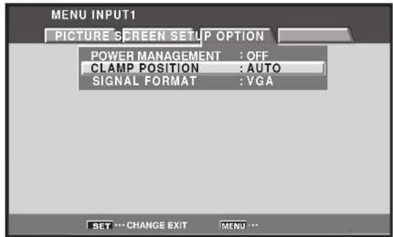 MENU INPUT1 PICTURE SCREEN SETUP OPTION POWER MANAGEMENT : OFF CLAMP POSITION : AUTO SIGNAL FORMAT : VGA SET ... CHANGE EXIT MENU ...